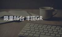 限量86臺 豐田GR 86十周年紀(jì)念版正式引入