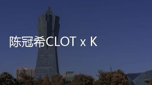 陳冠希CLOT x Kangol 全新聯(lián)乘帽款系列明日上架