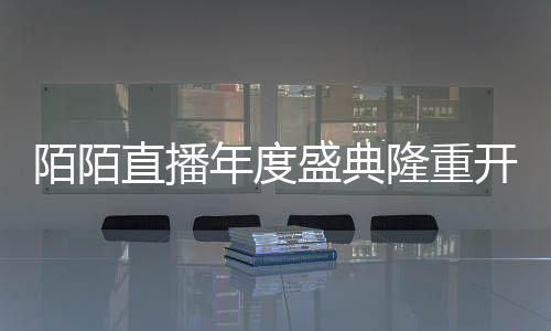 陌陌直播年度盛典隆重開啟 張信哲、董雙雙精彩演繹《信仰》