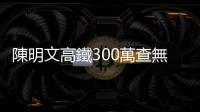 陳明文高鐵300萬查無不法，三大關鍵解析不起訴真相