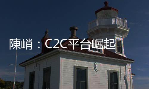 陳峭：C2C平臺(tái)崛起　創(chuàng)造新金融模式｜天下雜誌