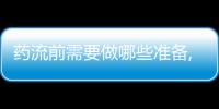 藥流前需要做哪些準備,藥流流程詳解