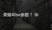 榮耀40se參數？ 華為榮耀50se