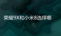 榮耀9X和小米8選擇哪個好？（小米x9）