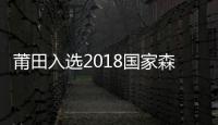 莆田入選2018國(guó)家森林城市擬批準(zhǔn)名單