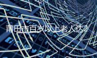 莆田市百歲以上老人達278人 年齡最大111歲