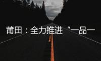 莆田：全力推進(jìn)“一品一碼”追溯體系建設(shè)