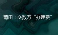 莆田：交數萬“辦理費” 孩子能上名校？