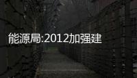 能源局:2012加強建設重點能源基地和輸送通道