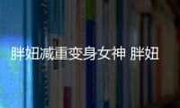 胖妞減重變身女神 胖妞減肥前后對比照驚呆小伙