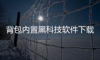 背包內置黑科技軟件下載以及背包內置黑科技軟件的情況分析