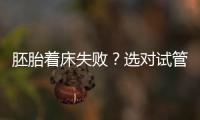 胚胎著床失敗？選對(duì)試管嬰兒醫(yī)生很重要