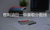 勝利油田一中錄取分數線2023勝利油田一中