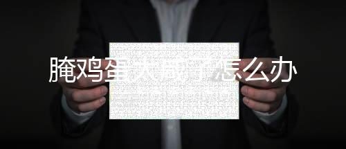 腌雞蛋太咸了怎么辦