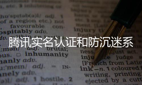 騰訊實(shí)名認(rèn)證和防沉迷系統(tǒng)（實(shí)名認(rèn)證和防沉迷系統(tǒng)）