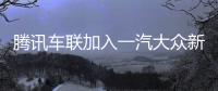 騰訊車聯(lián)加入一汽大眾新邁騰“朋友圈”