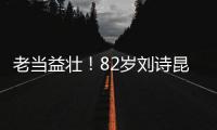 老當(dāng)益壯！82歲劉詩(shī)昆有望再當(dāng)爸，45歲妻子盼為女兒再生2個(gè)弟弟