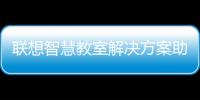 聯(lián)想智慧教室解決方案助力南雄教育信息化建設(shè)