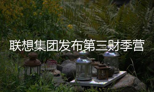 聯(lián)想集團發(fā)布第三財季營收增長3%的財報