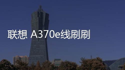 聯想 A370e線刷刷機包