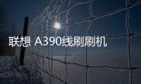 聯想 A390線刷刷機包