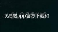 聯易融app官方下載和聯易軟件科技有限公司的情況說明