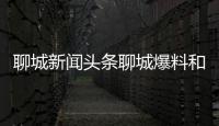 聊城新聞頭條聊城爆料和聊城熱點曝光事件視頻回放的情況說明