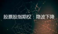 股票股指期權(quán)：隱波下降至中位，可考慮賣出跨式策略。