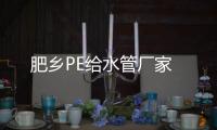 肥鄉PE給水管廠家