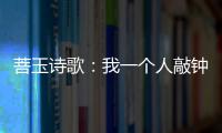 菩玉詩歌：我一個(gè)人敲鐘一個(gè)人背著雪行走一個(gè)人處理妄念的戰(zhàn)亂