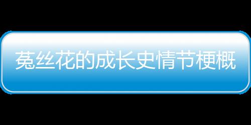 菟絲花的成長史情節梗概