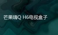 芒果嗨Q H6電視盒子語音遙控操作 售價僅299