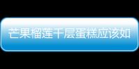 芒果榴蓮千層蛋糕應(yīng)該如何做