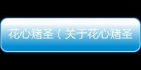 花心賭圣（關(guān)于花心賭圣的基本情況說明介紹）