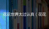 花花世界太過認真（花花世界不必認真）