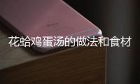 花蛤雞蛋湯的做法和食材用料及健康功效