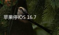 蘋果停iOS 16.7.6驗(yàn)證，僅支持16.7.7版本驗(yàn)證