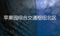 蘋果園綜合交通樞紐北區已進入主體結構施工階段