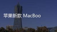 蘋果新款 MacBook Air 正式發布，自研芯片M1有啥亮點？