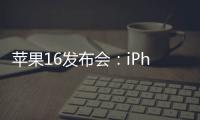 蘋果16發布會：iPhone 16系列參數和價格曝光