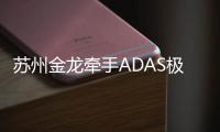 蘇州金龍牽手ADAS極目智能 主動安全布局