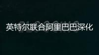 英特爾聯合阿里巴巴深化從云到端全面技術合作 加速數智中國創新發展