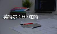 英特爾 CEO 帕特·基辛格（Pat Gelsinger）致員工的一封信