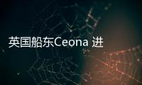 英國船東Ceona 進入破產(chǎn)接管程序