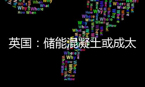 英國：儲能混凝土或成太陽能住宅地基