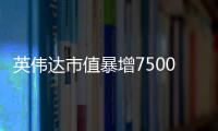 英偉達市值暴增7500億