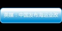 英媒：中國發布海運業改革方案 擬支持相關產業