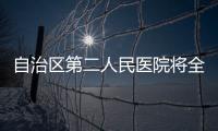 自治區第二人民醫院將全面有序恢復醫療業務