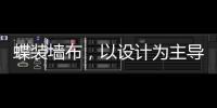 蝶裝墻布，以設計為主導，達成材質、工藝的全面發展