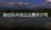 融創擬向信達出售京滬兩物業 交易總對價148.87億元